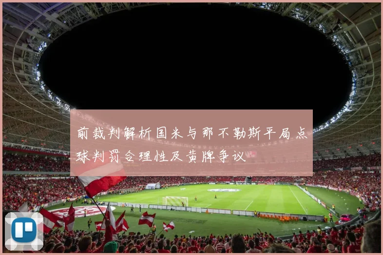 前裁判解析国米与那不勒斯平局点球判罚合理性及黄牌争议